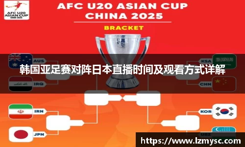 韩国亚足赛对阵日本直播时间及观看方式详解